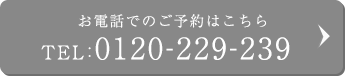 お電話でのご予約はこちら TEL:0120-229-239